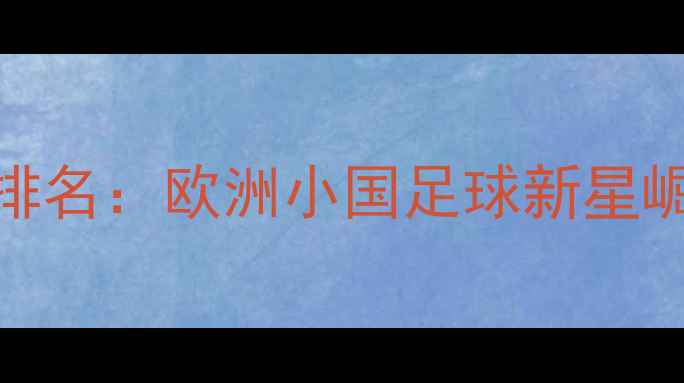 图片 斯洛伐克球员身价排名：欧洲小国足球新星崛起，十大球星估值