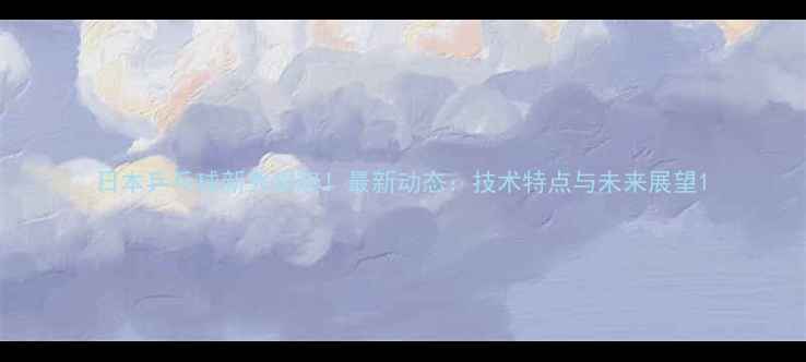 图片 日本乒乓球新秀崛起！最新动态：技术特点与未来展望1