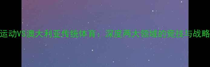 图片 智力运动VS澳大利亚传统体育：深度两大领域的竞技与战略智慧