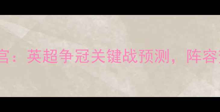 图片 曼城vs水晶宫：英超争冠关键战预测，阵容变化与数据1