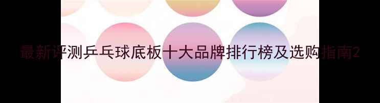 图片 最新评测乒乓球底板十大品牌排行榜及选购指南2
