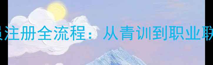 图片 最新！中国球员注册全流程：从青训到职业联赛的进阶指南2