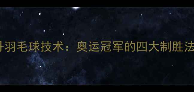 图片 林丹羽毛球技术：奥运冠军的四大制胜法宝1