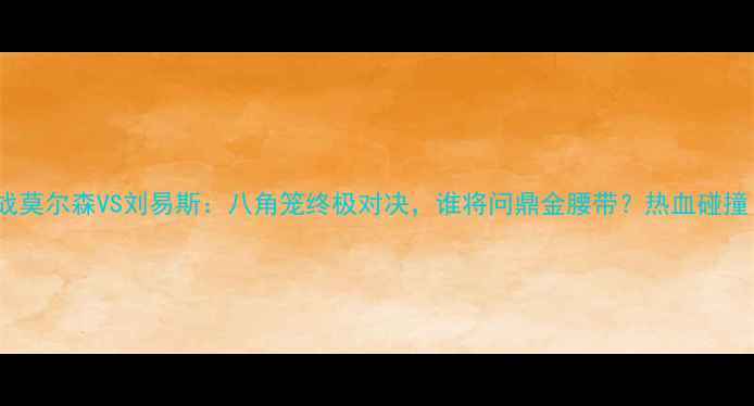 图片 格斗内战莫尔森VS刘易斯：八角笼终极对决，谁将问鼎金腰带？热血碰撞！🥊💥2