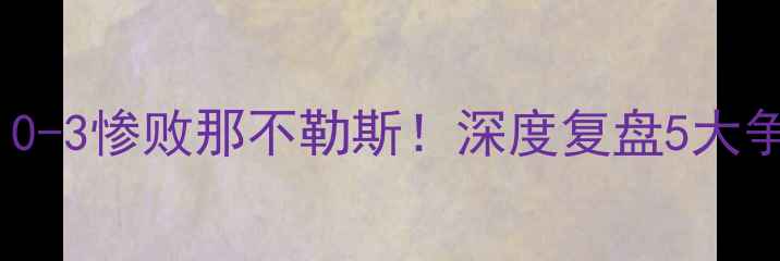 图片 桑普多利亚意甲战报｜0-3惨败那不勒斯！深度复盘5大争议判罚+关键球员数据