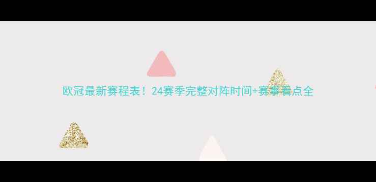 图片 欧冠最新赛程表！24赛季完整对阵时间+赛事看点全