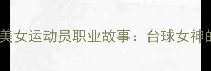 图片 欧洲乒乓球美女运动员职业故事：台球女神的逆袭之路2