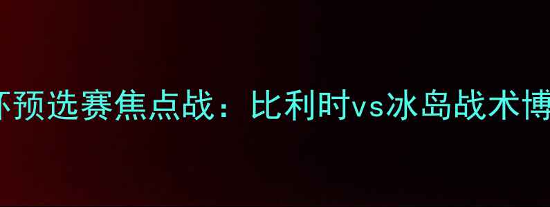 图片 欧洲杯预选赛焦点战：比利时vs冰岛战术博弈全1