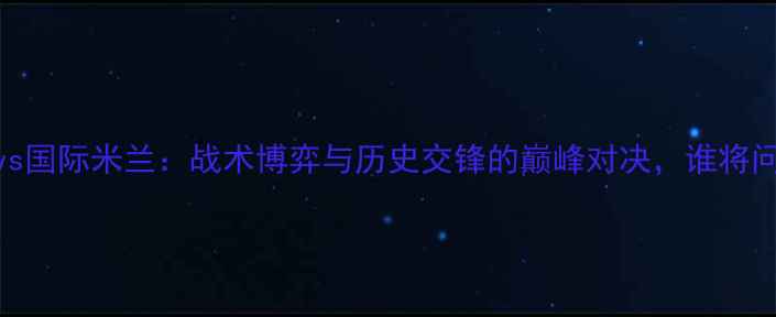 图片 沙尔克04vs国际米兰：战术博弈与历史交锋的巅峰对决，谁将问鼎德甲？