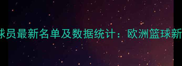 图片 法国籍NBA球员最新名单及数据统计：欧洲篮球新势力崛起全