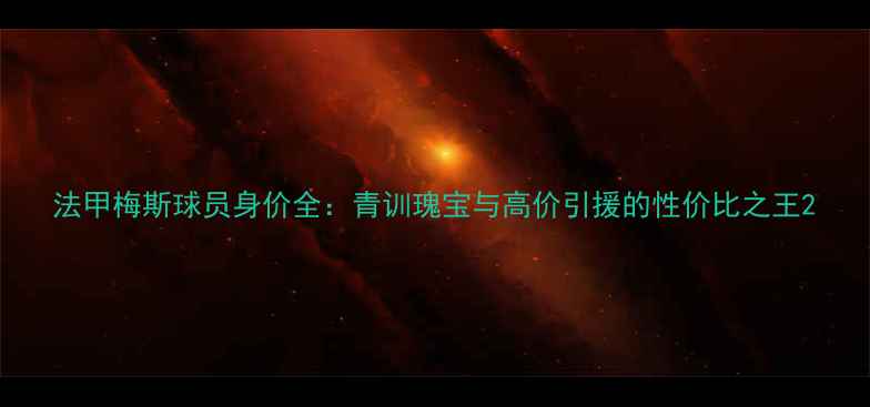 图片 法甲梅斯球员身价全：青训瑰宝与高价引援的性价比之王2