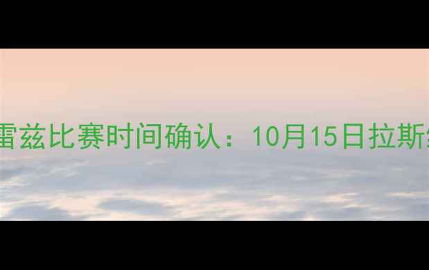 图片 泰森vs嘴炮阿瓦雷兹比赛时间确认：10月15日拉斯维加斯战书已下2