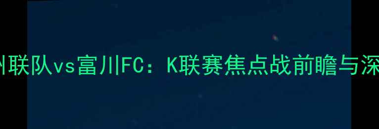 图片 济州联队vs富川FC：K联赛焦点战前瞻与深度2