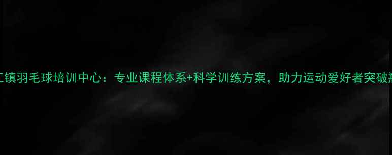 图片 浦江镇羽毛球培训中心：专业课程体系+科学训练方案，助力运动爱好者突破瓶颈