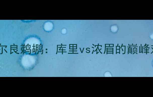 图片 深度前瞻金州勇士vs新奥尔良鹈鹕：库里vs浓眉的巅峰对决！明天1930全网直播2