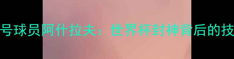 图片 深度摩洛哥国家队2号球员阿什拉夫：世界杯封神背后的技术密码与战术价值1