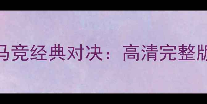 图片 深度欧冠切尔西VS马竞经典对决：高清完整版赛事回顾与战术全