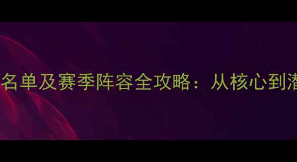 图片 深度湖人队现任球员名单及赛季阵容全攻略：从核心到潜力新星全方位盘点1