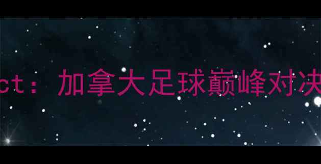 图片 温哥华白帽vs蒙特利尔Impact：加拿大足球巅峰对决！深度两队战术与历史恩怨