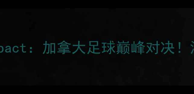 图片 温哥华白帽vs蒙特利尔Impact：加拿大足球巅峰对决！深度两队战术与历史恩怨1