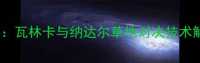 图片 温网男单14决赛：瓦林卡与纳达尔草地对决技术解构与历史启示1