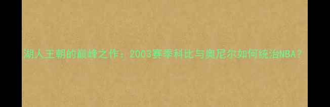 图片 湖人王朝的巅峰之作：2003赛季科比与奥尼尔如何统治NBA？