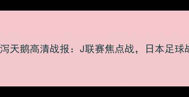 图片 湘南海洋vs新泻天鹅高清战报：J联赛焦点战，日本足球战术对决实录2