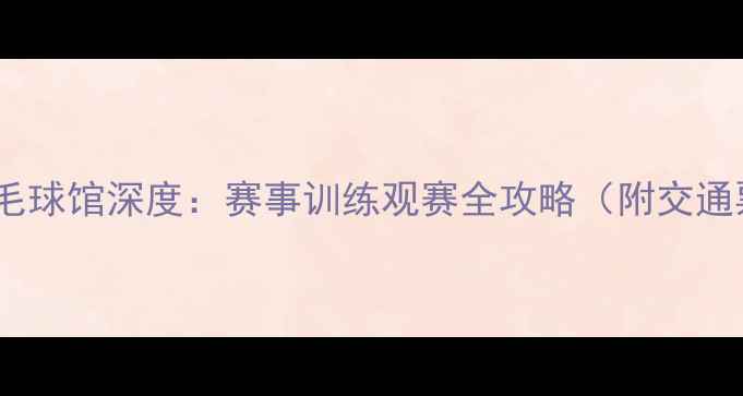 图片 潍坊奥体中心羽毛球馆深度：赛事训练观赛全攻略（附交通票价预约指南）2