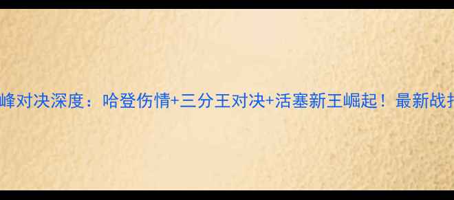 图片 火箭vs活塞巅峰对决深度：哈登伤情+三分王对决+活塞新王崛起！最新战报与胜负手全1