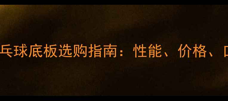 图片 狂飙乒乓球底板选购指南：性能、价格、口碑全2