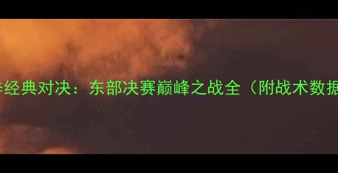 图片 猛龙vs雄鹿赛季经典对决：东部决赛巅峰之战全（附战术数据与球星表现）1