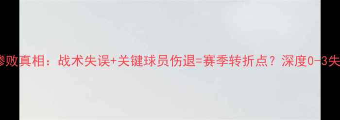 图片 王冠队惨败真相：战术失误+关键球员伤退=赛季转折点？深度0-3失利内幕1