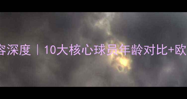 图片 瑞典vs瑞士国家队阵容深度｜10大核心球员年龄对比+欧洲杯预选赛关键数据1