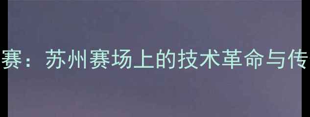 图片 田径世锦赛：苏州赛场上的技术革命与传奇时刻全