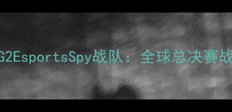 图片 电竞巅峰对决RNG战队VSG2EsportsSpy战队：全球总决赛战术与行业影响深度报告2