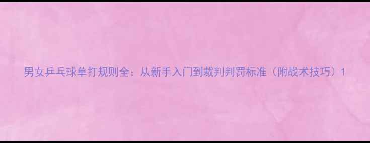 图片 男女乒乓球单打规则全：从新手入门到裁判判罚标准（附战术技巧）1