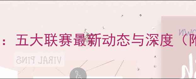 图片 留洋球员周报135：五大联赛最新动态与深度（附关键数据盘点）