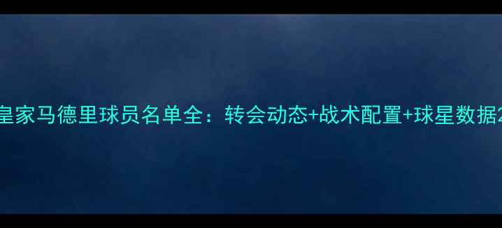 图片 皇家马德里球员名单全：转会动态+战术配置+球星数据2