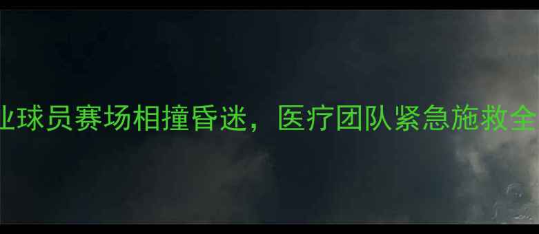 图片 突发！职业球员赛场相撞昏迷，医疗团队紧急施救全过程曝光2