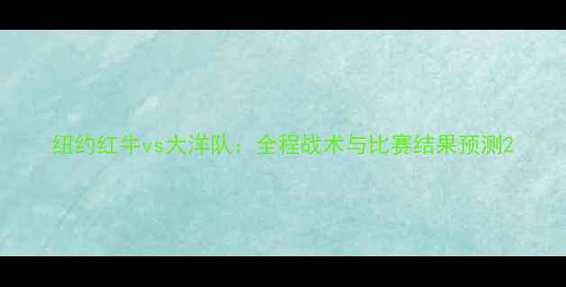 图片 纽约红牛vs大洋队：全程战术与比赛结果预测2