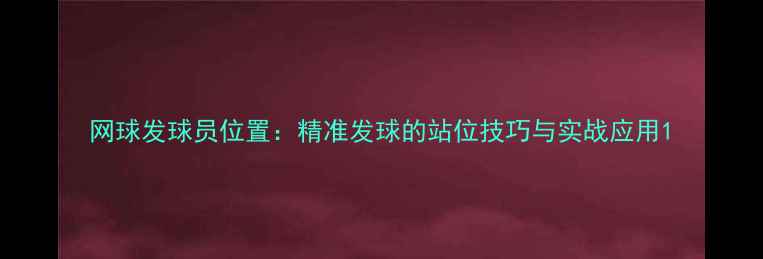 图片 网球发球员位置：精准发球的站位技巧与实战应用1