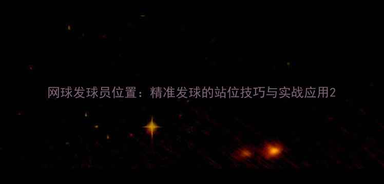 图片 网球发球员位置：精准发球的站位技巧与实战应用2