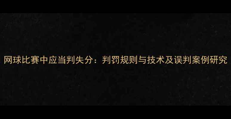 图片 网球比赛中应当判失分：判罚规则与技术及误判案例研究