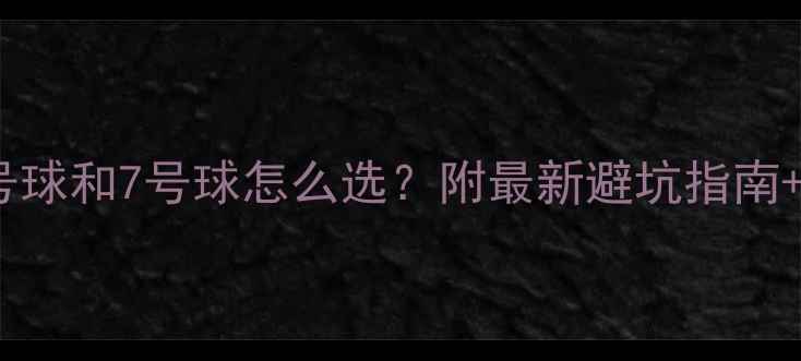图片 羽毛球5号球和7号球怎么选？附最新避坑指南+实战对比
