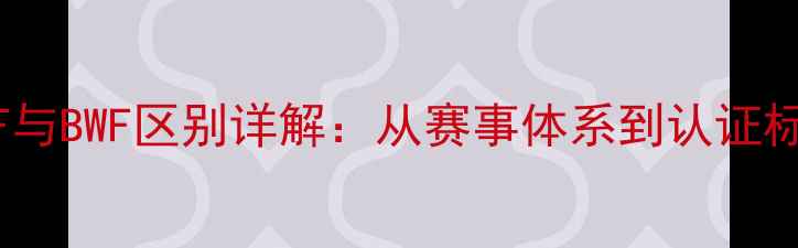 图片 羽毛球ITF与BWF区别详解：从赛事体系到认证标准的全面