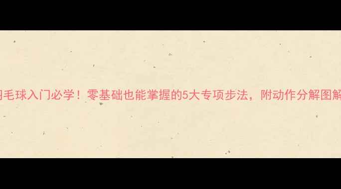 图片 羽毛球入门必学！零基础也能掌握的5大专项步法，附动作分解图解2