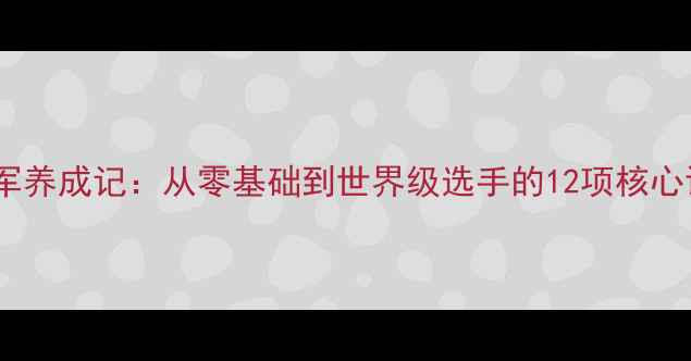 图片 羽毛球冠军养成记：从零基础到世界级选手的12项核心训练法则1