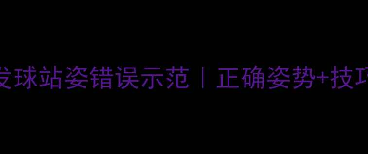 图片 羽毛球反手发球站姿错误示范｜正确姿势+技巧｜新手必看
