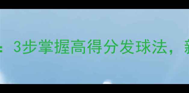 图片 羽毛球发球技巧大全：3步掌握高得分发球法，新手也能轻松拿分！2