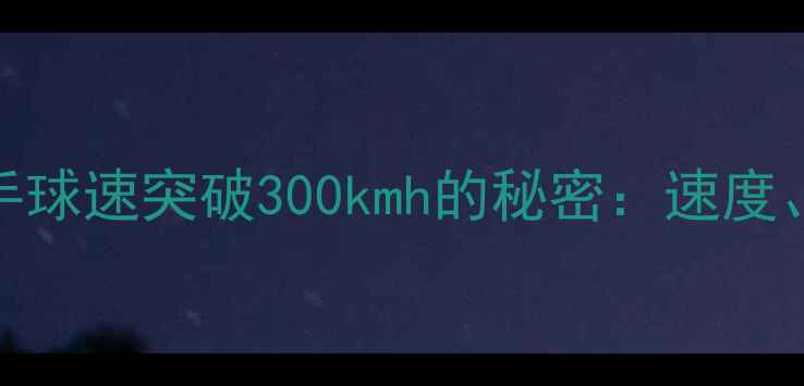 图片 羽毛球实战技巧职业选手球速突破300kmh的秘密：速度、力量、节奏的黄金三角